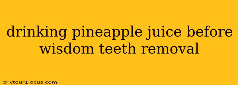 drinking pineapple juice before wisdom teeth removal
