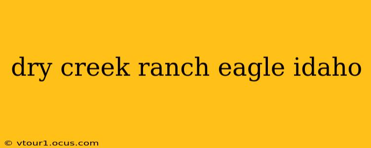 dry creek ranch eagle idaho