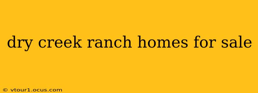 dry creek ranch homes for sale