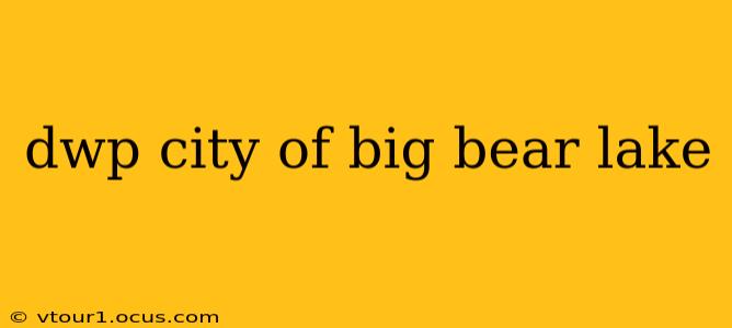 dwp city of big bear lake