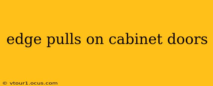 edge pulls on cabinet doors