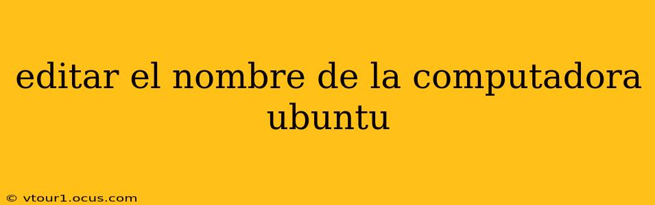 editar el nombre de la computadora ubuntu