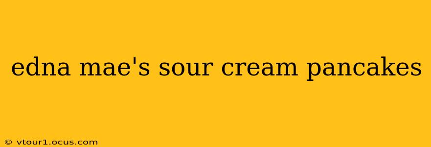 edna mae's sour cream pancakes