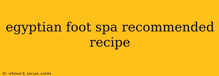 egyptian foot spa recommended recipe