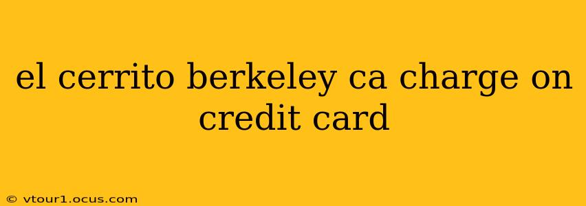 el cerrito berkeley ca charge on credit card