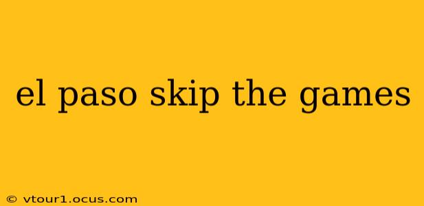 el paso skip the games