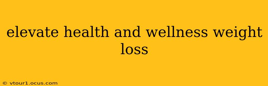 elevate health and wellness weight loss