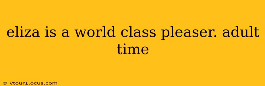 eliza is a world class pleaser. adult time eliza is a world class pleaser. adult time