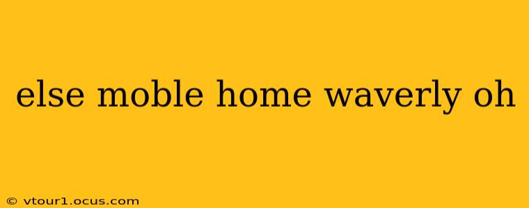 else moble home waverly oh