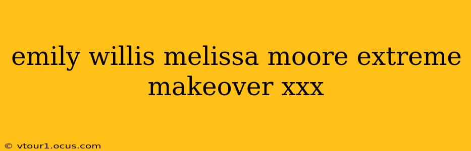 emily willis melissa moore extreme makeover xxx emily willis melissa moore extreme makeover xxx