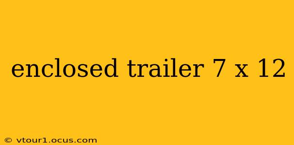 enclosed trailer 7 x 12