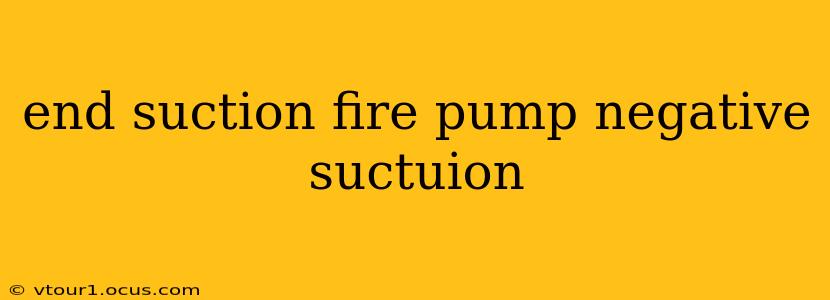 end suction fire pump negative suctuion