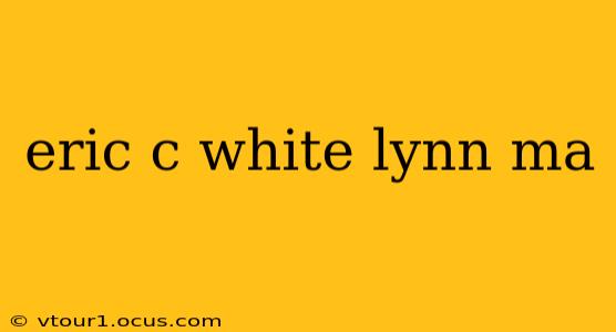 eric c white lynn ma