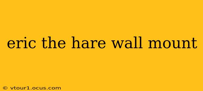 eric the hare wall mount
