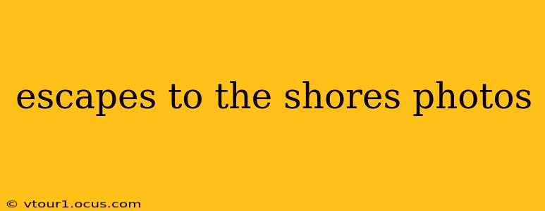 escapes to the shores photos