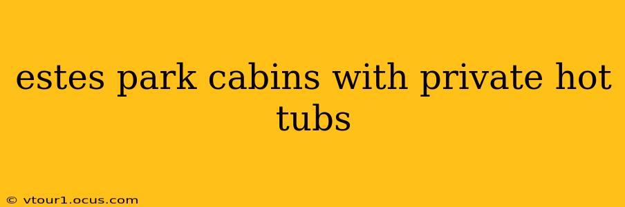 estes park cabins with private hot tubs