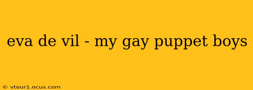 eva de vil - my gay puppet boys eva de vil - my gay puppet boys