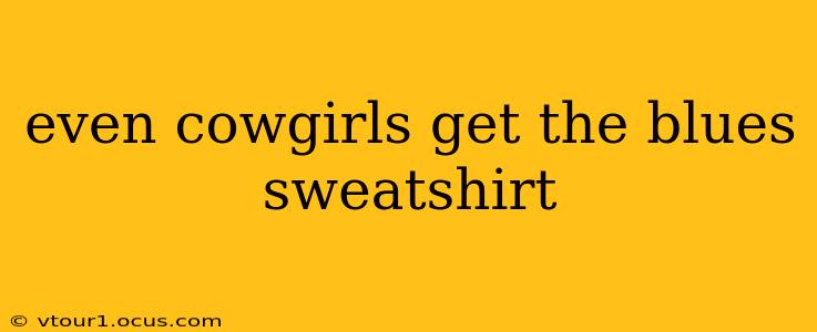 even cowgirls get the blues sweatshirt