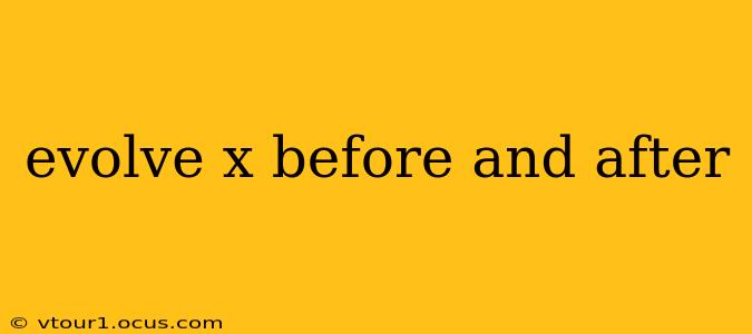 evolve x before and after