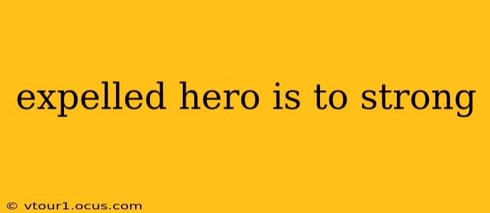 expelled hero is to strong