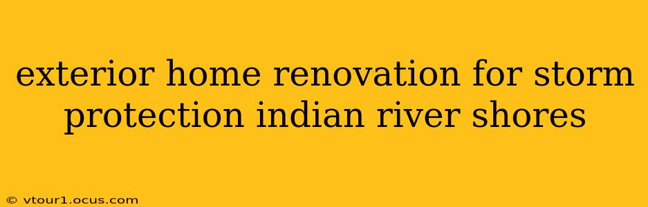 exterior home renovation for storm protection indian river shores