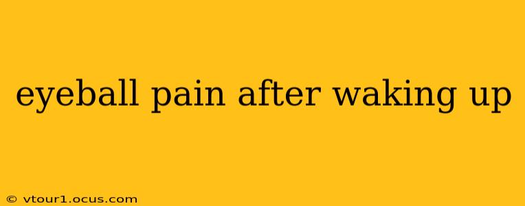eyeball pain after waking up