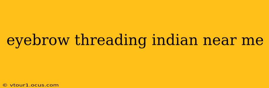 eyebrow threading indian near me
