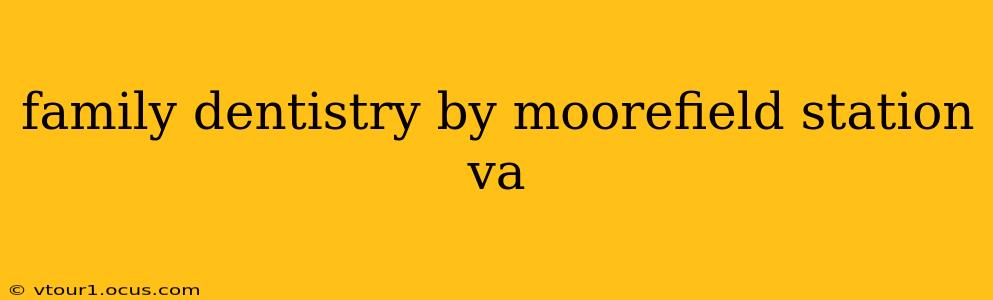 family dentistry by moorefield station va