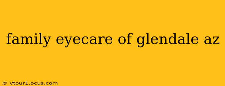 family eyecare of glendale az