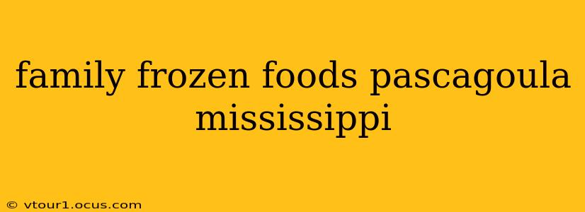 family frozen foods pascagoula mississippi