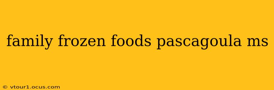 family frozen foods pascagoula ms
