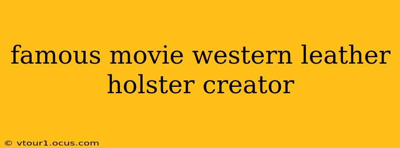 famous movie western leather holster creator
