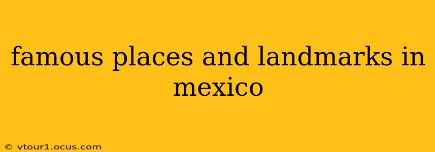 famous places and landmarks in mexico