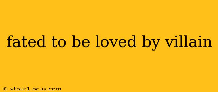 fated to be loved by villain