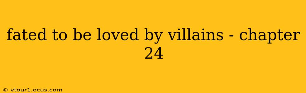 fated to be loved by villains - chapter 24