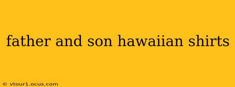father and son hawaiian shirts