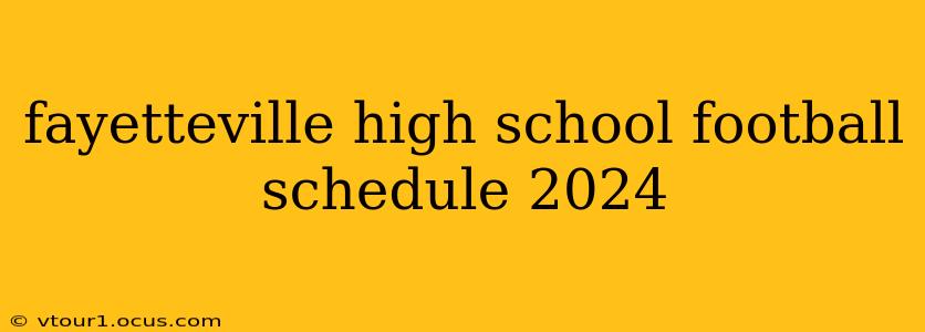 fayetteville high school football schedule 2024