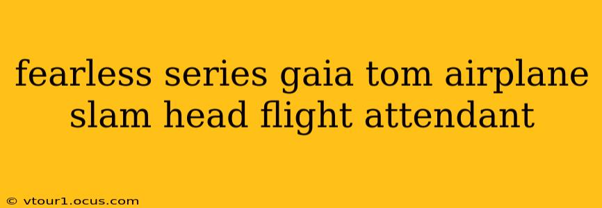 fearless series gaia tom airplane slam head flight attendant