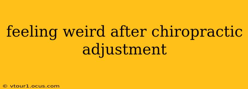 feeling weird after chiropractic adjustment