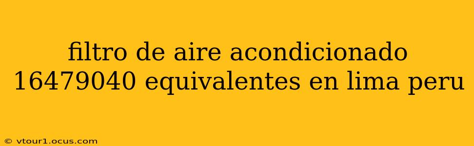 filtro de aire acondicionado 16479040 equivalentes en lima peru