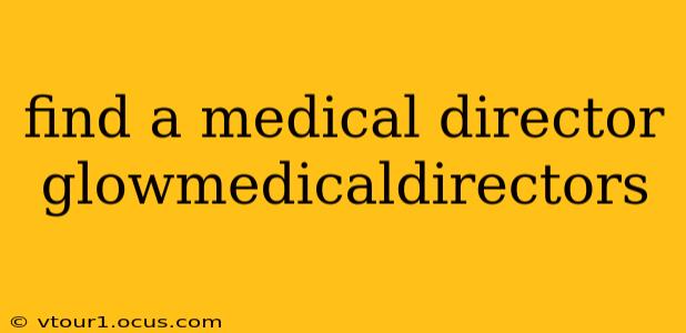 find a medical director glowmedicaldirectors