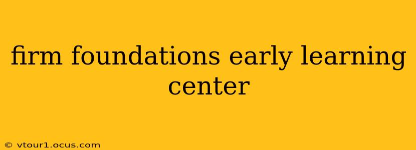 firm foundations early learning center