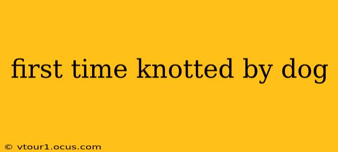 first time knotted by dog