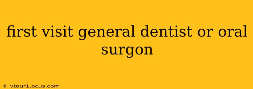 first visit general dentist or oral surgon