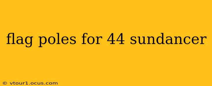 flag poles for 44 sundancer