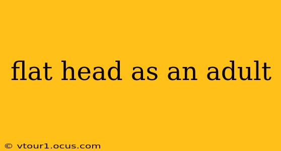 flat head as an adult