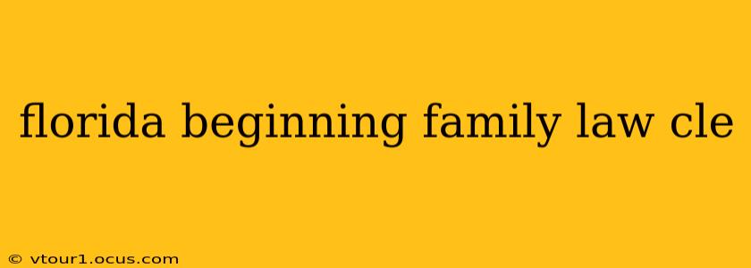 florida beginning family law cle