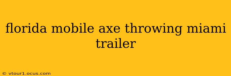 florida mobile axe throwing miami trailer