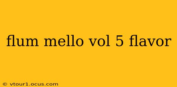 flum mello vol 5 flavor