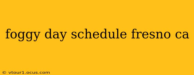 foggy day schedule fresno ca